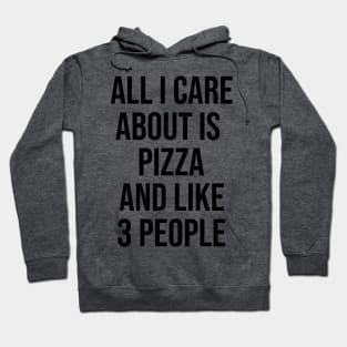 All I Care About Is Pizza And Like 3 People Hoodie